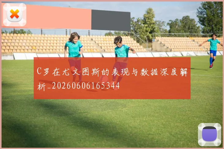 C罗在尤文图斯的表现与数据深度解析_20260606165344
